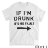 If I'm Drunk It Is His Fault Funny Cool Drinking T-Shirt