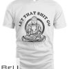 Let That Shit Go Shirt Yoga And Meditation Summer Party Shirt Classic Tshirt10832 T-shirt