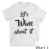 Let's Wine About It Tshirt Drinking Pun Tee