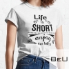 Life Is Short So Enjoy It To The Fullest T-shirt