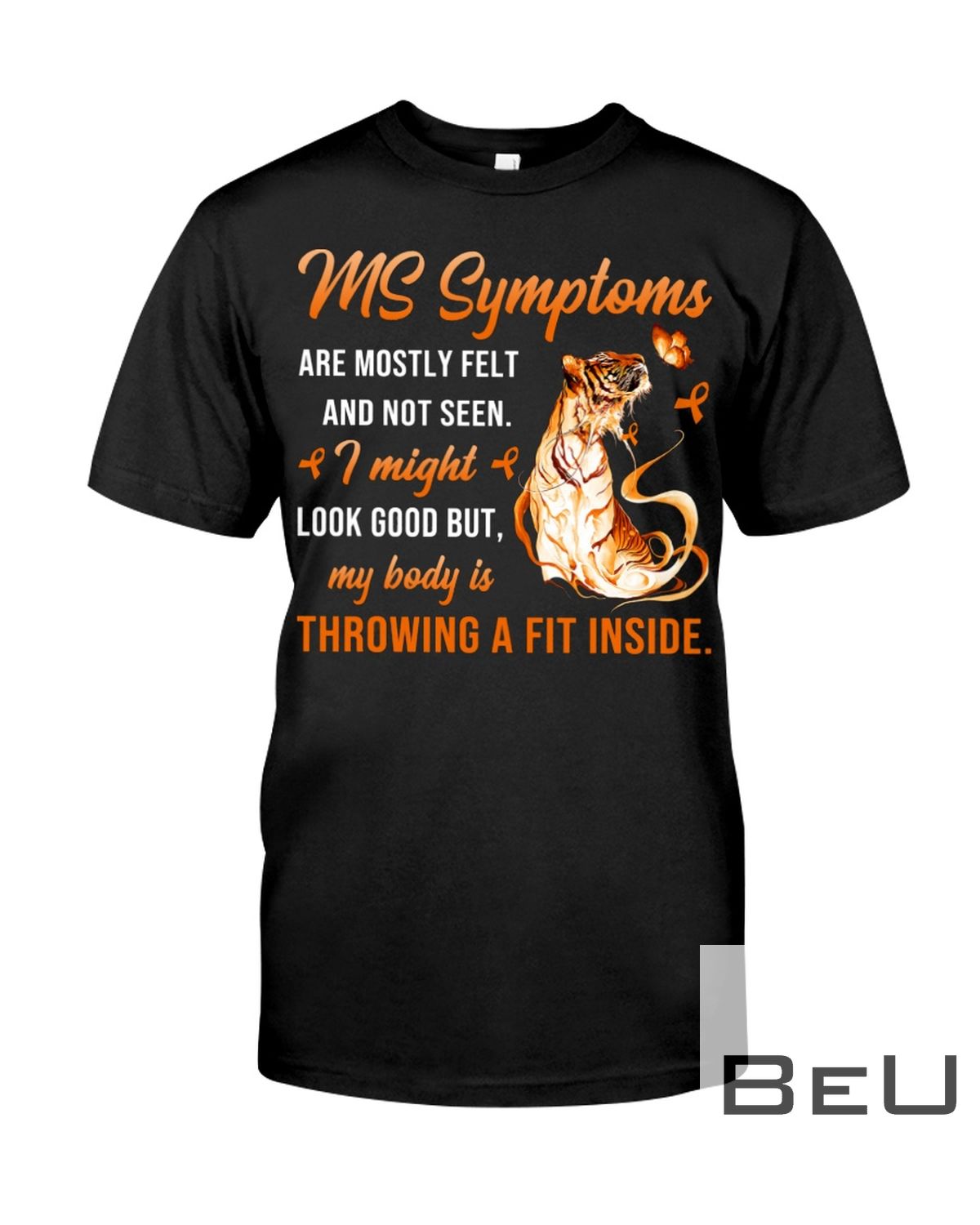 Ms Symptoms Are Mostly Felt And Not Seen I Might Look Good But My Body Is Throwing A Fit Inside Tiger Shirt