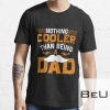 Nothing Cooler Than Being A Dad Shirt T-shirt
