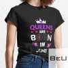 Queens Are Born In June - June Girl - June Is My Birthday - Birthday Gift T-shirt