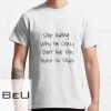 Stop Asking Why I'm Crazy I Don't Ask Why You're So Stupid Funny Lover Shirt Tee T-shirt