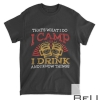 That's What I Do I Camp I Drink And I Know Things Camping T-Shirt