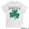 The One Where I'm Drunk Funny St Patricks Drinking T-Shirt