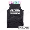 You Must Be Exhausted From Watching Me Do EVERYTHING! T-Shirts