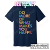 Do More Of What Makes You Happy T-Shirts