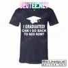 I Graduated! Can I Go Back To Bed Now? T-Shirts