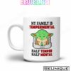 Baby Yoda My Family Is Tempermental Half Temper Half Mental Mug