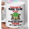 Baby Yoda Please Don't Be Rude To Me Because My Rude Will Outrude Your Rude And I'll Make You Cry Mug