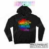 Be Careful Who You Hate Can Be Someone You Love T-Shirt