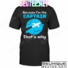 Because I'm The Captain That's Why Shirt