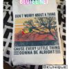 Cause Every Little Thing Gonna Be Alright Shirt
