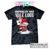 Dropping Off Your Yule Logs T-Shirts