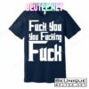 Fuck You You Fucking Fuck T-Shirts