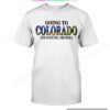Going To Colorado Is Going Home Shirt