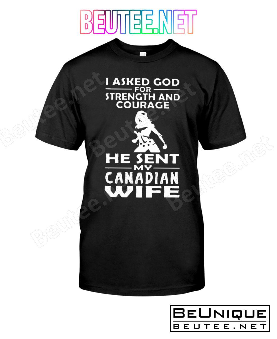 I Asked God For Strength And Courage He Sent My Canadian Wife Shirt