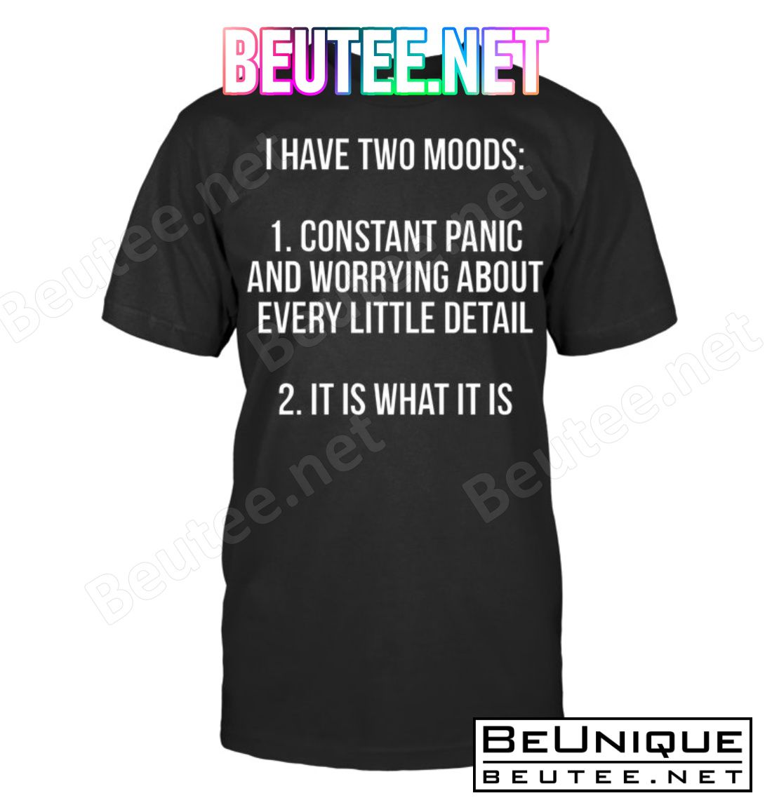 I Have Two Moods Constant Panic And Worrying About Every Little Detail It Is What It Is Shirt