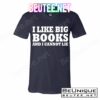 I Like Big Books And I Cannot Lie T-Shirts