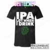 IPA Lot When I Drink T-Shirts