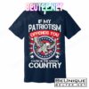 If My Patriotism Offends You You're In The Wrong Country T-Shirts