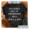 In A World Full Of Kardashians Be A Geller Shirt