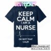 Keep Calm I'm A Nurse Ok Not That Calm T-Shirts
