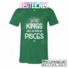 Kings Are Born As Pisces T-Shirts