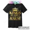Limited Edition Kings Are Born in August T-Shirts