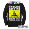 My Rights Don't End Where Your Feelings Begin T-Shirts