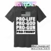 Pro-Life Pro-God Pro-Gun Pro-Trump T-Shirts