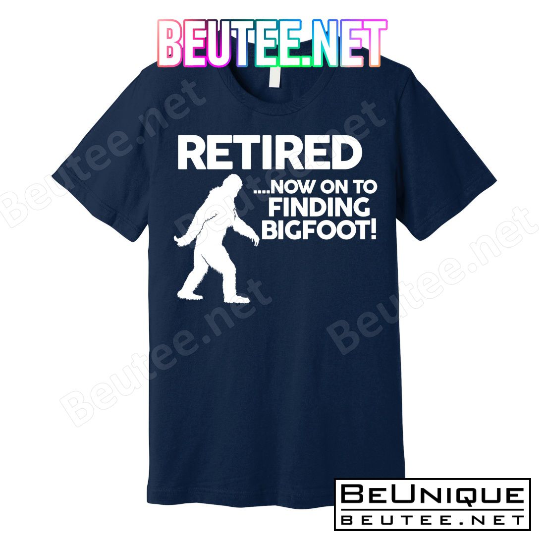 Retired Now On To Finding Bigfoot T-Shirts