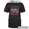 Sorry This Girl Is Already Taken By A Psychotic And Sexy Pilot Shirt