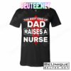 The Best Kind Of Dad Raised A Nurse T-Shirts