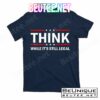 Think While It's Still Legal Stand Up For Freedom T-Shirts