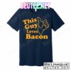 This Guy Loves Bacon T-Shirts