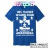 This Teacher Wears Blue Autism Awareness T-Shirts