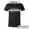 We are All Dreamers Defend DACA T-Shirts