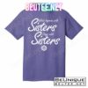 What Happens With Sisters Stays With Sisters T-Shirts