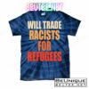 Will Trade Racists For Refugees T-Shirts