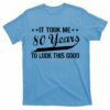 Funny 80th Birthday: It Took Me 80 Years To Look This Good T-Shirts Tank Top